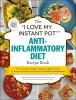 The__I_love_my_instant_pot__anti-inflammatory_diet_recipe_book