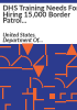 DHS_training_needs_for_hiring_15_000_Border_Patrol_agents_and_immigration_officers